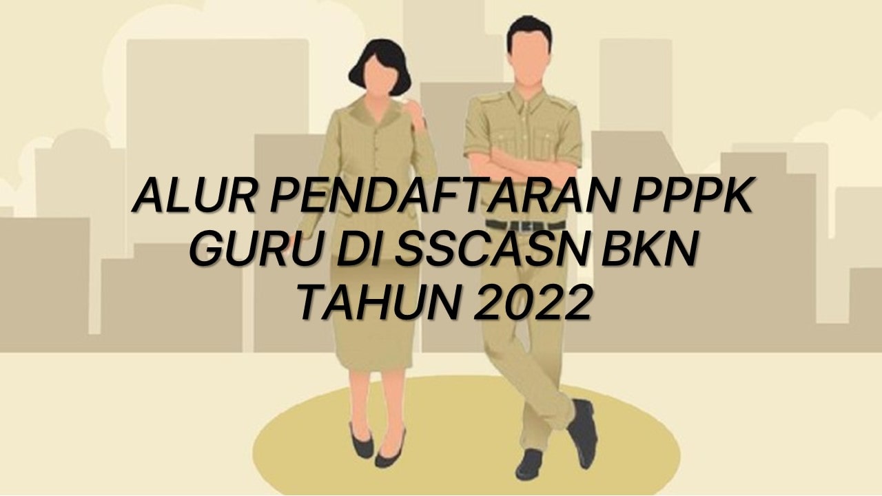 ALUR PENDAFTARAN PPPK GURU DI SSCASN BKN TAHUN 2022